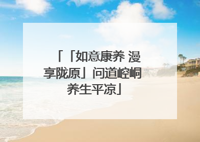 「如意康养 漫享陇原」问道崆峒 养生平凉
