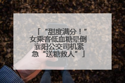 “甜度满分！”女乘客低血糖晕倒 襄阳公交司机紧急“送糖救人”