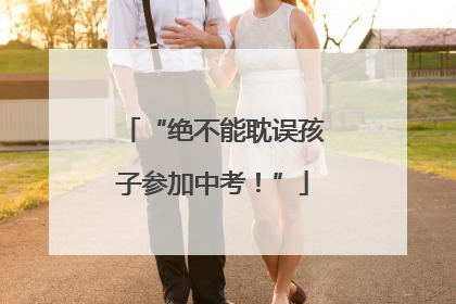 “绝不能耽误孩子参加中考！”