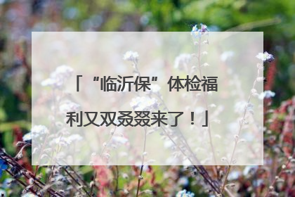 “临沂保”体检福利又双叒叕来了！