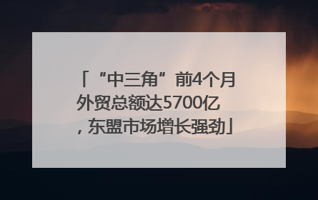 “中三角”前4个月外贸总额达5700亿，东盟市场增长强劲