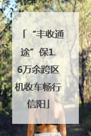 “丰收通途”保1.6万余跨区机收车畅行信阳