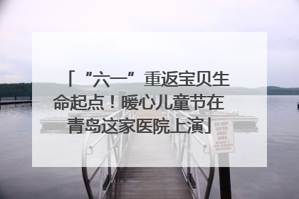 “六一”重返宝贝生命起点！暖心儿童节在青岛这家医院上演