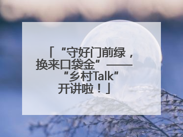 “守好门前绿，换来口袋金”——“乡村Talk”开讲啦！