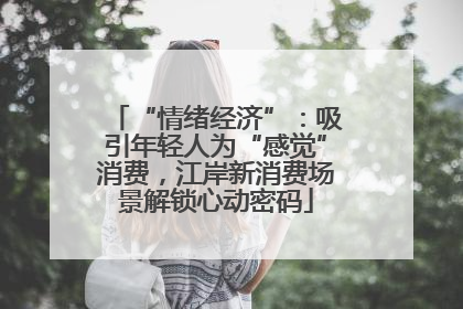 “情绪经济”：吸引年轻人为“感觉”消费，江岸新消费场景解锁心动密码