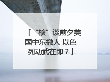 “核”谈前夕美国中东撤人 以色列动武在即？