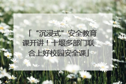 “沉浸式”安全教育课开讲！十堰多部门联合上好校园安全课
