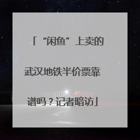 “闲鱼”上卖的武汉地铁半价票靠谱吗？记者暗访