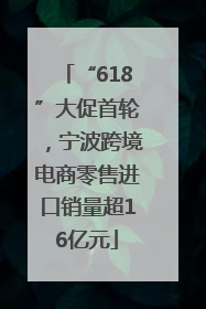 “618”大促首轮，宁波跨境电商零售进口销量超16亿元
