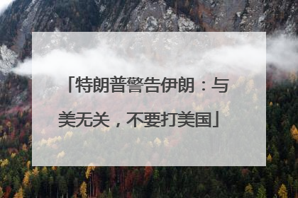 特朗普警告伊朗：与美无关，不要打美国