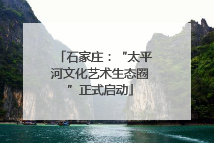 石家庄：“太平河文化艺术生态圈”正式启动