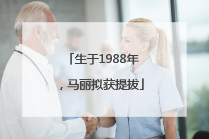 生于1988年，马丽拟获提拔
