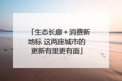 生态长廊＋消费新地标 这两座城市的更新有里更有面