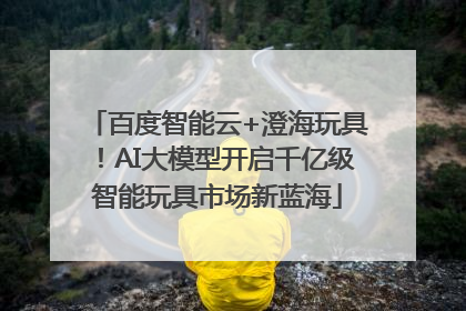 百度智能云+澄海玩具！AI大模型开启千亿级智能玩具市场新蓝海