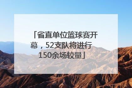 省直单位篮球赛开幕，52支队将进行150余场较量