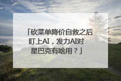 砍菜单降价自救之后盯上AI，发力AI对星巴克有啥用？