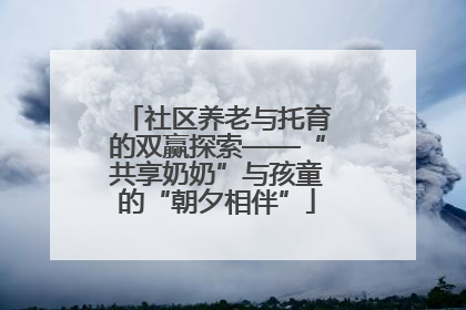 社区养老与托育的双赢探索——“共享奶奶”与孩童的“朝夕相伴”