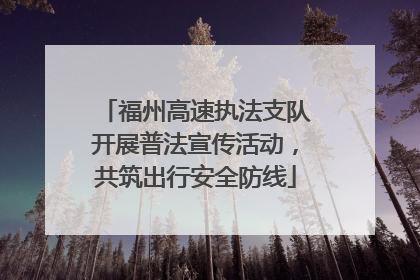 福州高速执法支队开展普法宣传活动，共筑出行安全防线