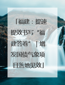 福建：提速提效书写“福建答卷”｜增发国债气象项目落地见效