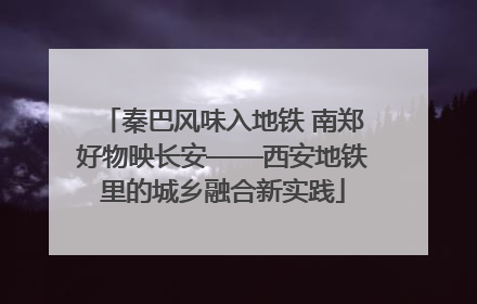 秦巴风味入地铁 南郑好物映长安——西安地铁里的城乡融合新实践