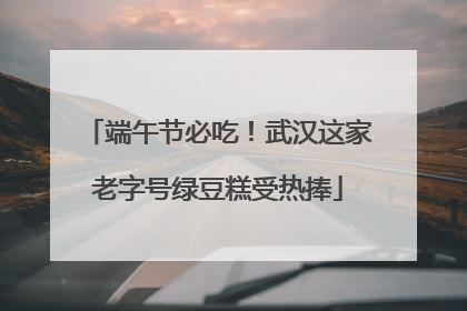 端午节必吃！武汉这家老字号绿豆糕受热捧