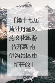 第十七届黄牡丹藏医药文化旅游节开幕 南伊沟景区重新开放