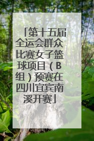 第十五届全运会群众比赛女子篮球项目（B组）预赛在四川宜宾南溪开赛