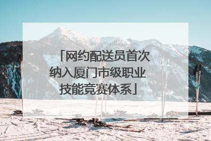 网约配送员首次纳入厦门市级职业技能竞赛体系