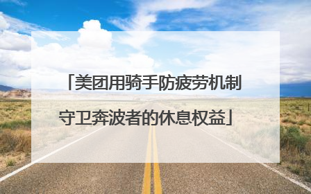 美团用骑手防疲劳机制守卫奔波者的休息权益