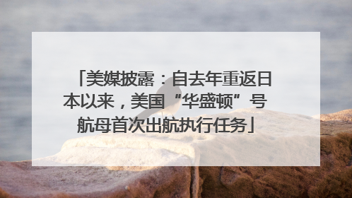 美媒披露：自去年重返日本以来，美国“华盛顿”号航母首次出航执行任务