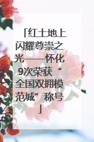 红土地上闪耀尊崇之光——怀化9次荣获“全国双拥模范城”称号