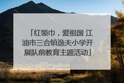 红领巾，爱祖国 江油市三合镇逸夫小学开展队前教育主题活动