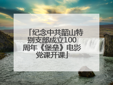 纪念中共韶山特别支部成立100周年《堡垒》电影党课开课