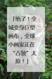 绝了！全城变身巨型画布，全球小画家正在“占领”太原！