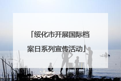 绥化市开展国际档案日系列宣传活动