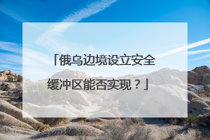 俄乌边境设立安全缓冲区能否实现？