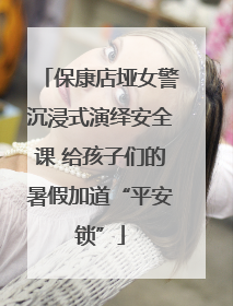 保康店垭女警沉浸式演绎安全课 给孩子们的暑假加道“平安锁”