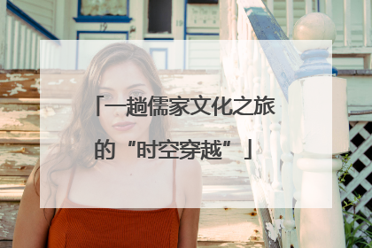 一趟儒家文化之旅的“时空穿越”