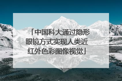 中国科大通过隐形眼镜方式实现人类近红外色彩图像视觉
