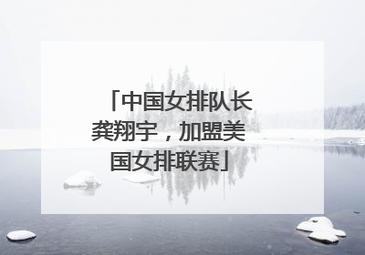 中国女排队长龚翔宇，加盟美国女排联赛