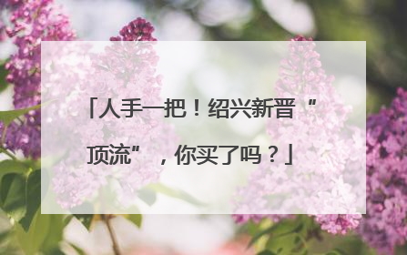 人手一把！绍兴新晋“顶流”，你买了吗？