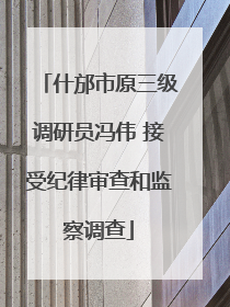 什邡市原三级调研员冯伟 接受纪律审查和监察调查