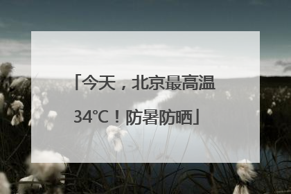 今天，北京最高温34℃！防暑防晒