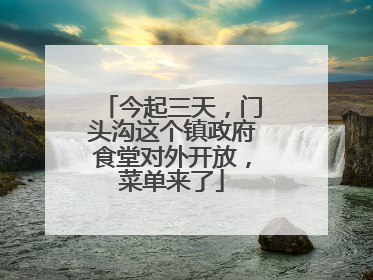 今起三天，门头沟这个镇政府食堂对外开放，菜单来了