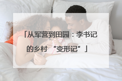 从军营到田园：李书记的乡村 “变形记”