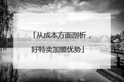 从成本方面剖析，好特卖加盟优势