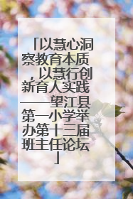 以慧心洞察教育本质，以慧行创新育人实践——望江县第一小学举办第十三届班主任论坛