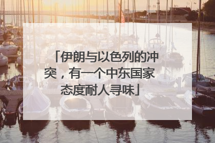 伊朗与以色列的冲突，有一个中东国家态度耐人寻味