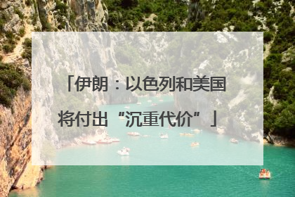 伊朗：以色列和美国将付出“沉重代价”