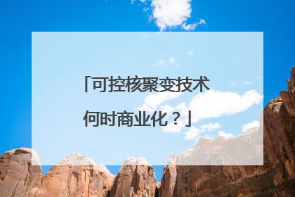 可控核聚变技术何时商业化？